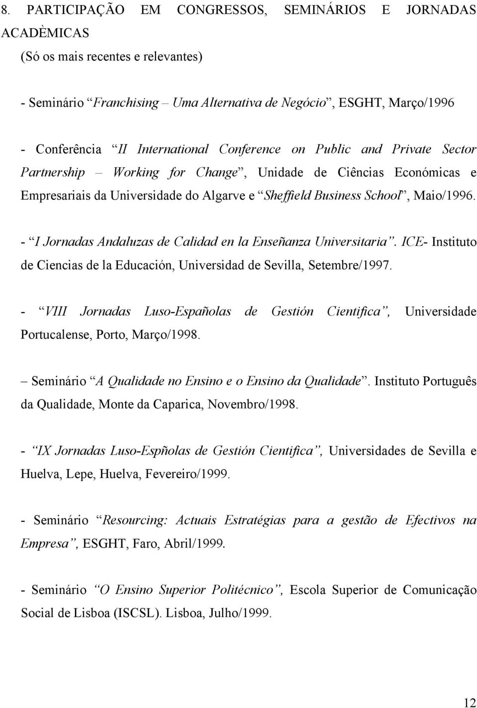 - I Jornadas Andaluzas de Calidad en la Enseñanza Universitaria. ICE- Instituto de Ciencias de la Educación, Universidad de Sevilla, Setembre/1997.