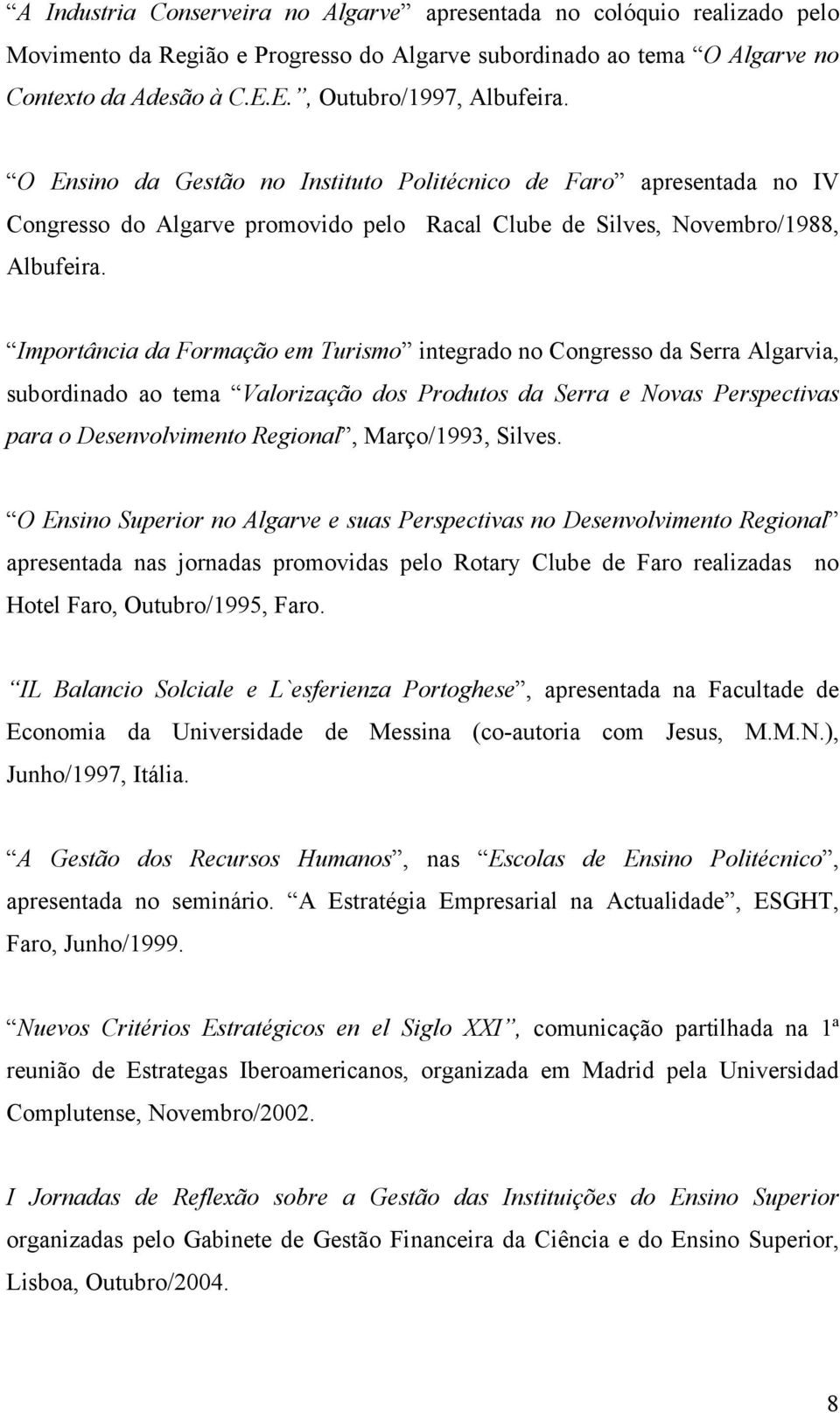 Importância da Formação em Turismo integrado no Congresso da Serra Algarvia, subordinado ao tema Valorização dos Produtos da Serra e Novas Perspectivas para o Desenvolvimento Regional, Março/1993,