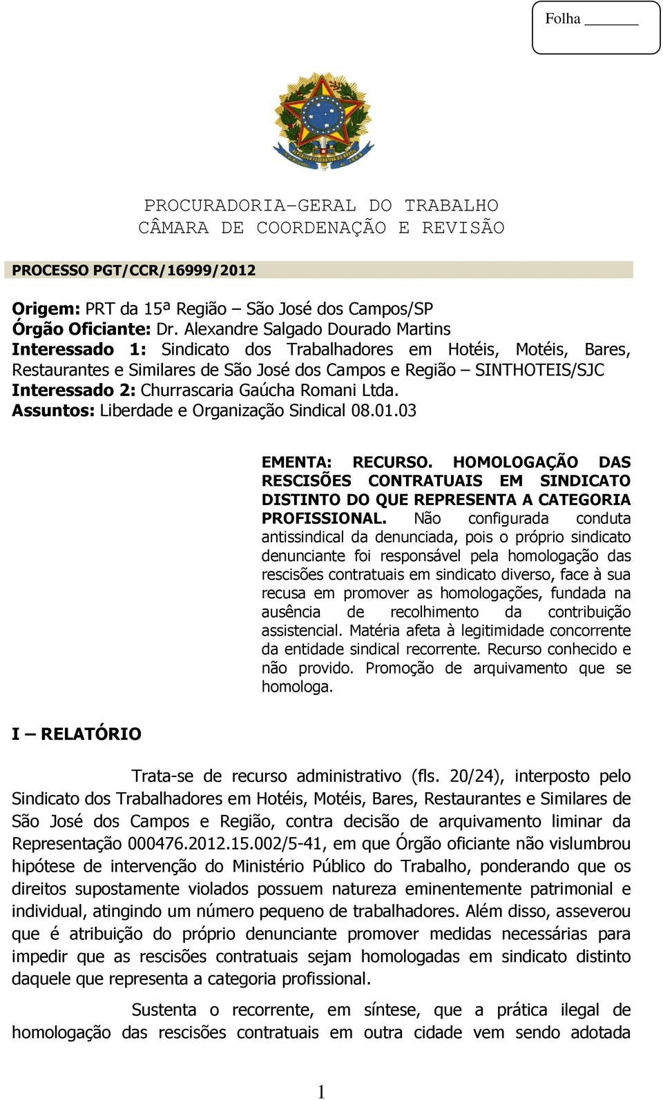 Churrascaria Gaúcha Romani Ltda. Assuntos: Liberdade e Organização Sindical 08.01.03 EMENTA: RECURSO.