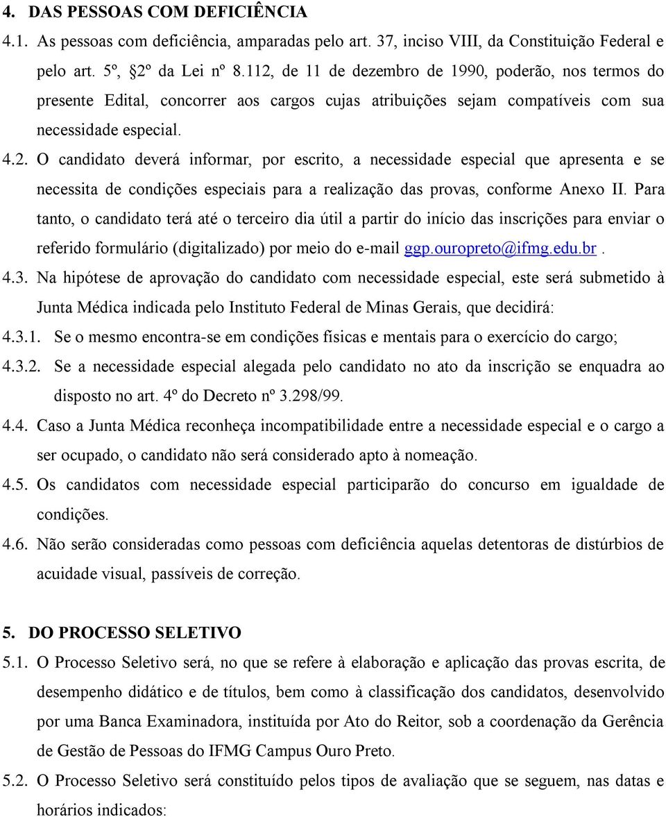 Para tanto, o candidato terá até o terceiro dia útil a partir do início das inscrições para enviar o referido formulário (digitalizado) por meio do e-mail ggp.ouropreto@ifmg.edu.br. 4.3.