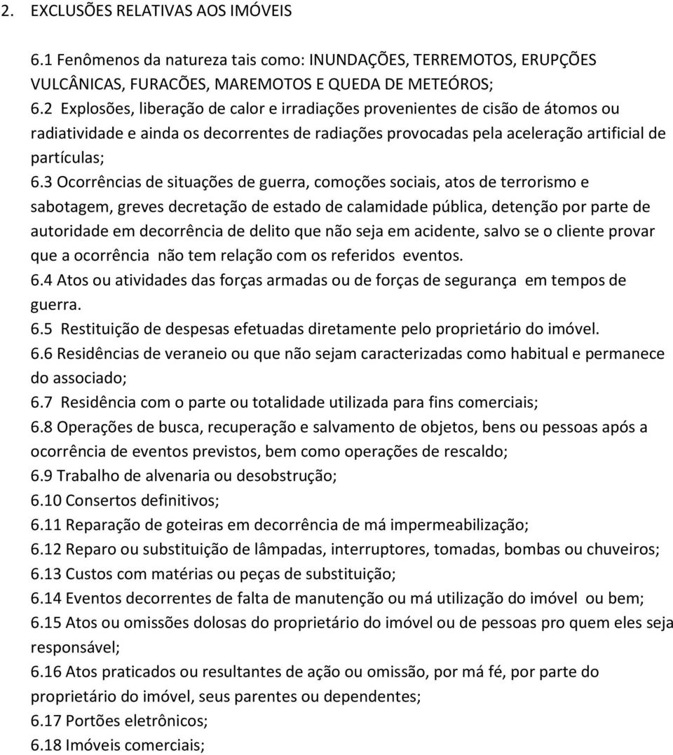 3 Ocorrências de situações de guerra, comoções sociais, atos de terrorismo e sabotagem, greves decretação de estado de calamidade pública, detenção por parte de autoridade em decorrência de delito