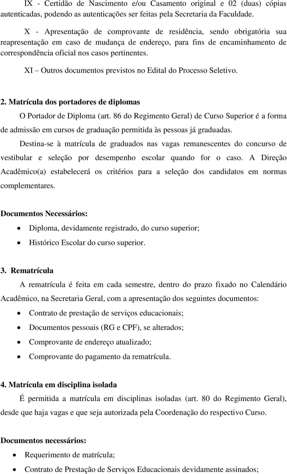 XI Outros documentos previstos no Edital do Processo Seletivo. 2. Matrícula dos portadores de diplomas O Portador de Diploma (art.