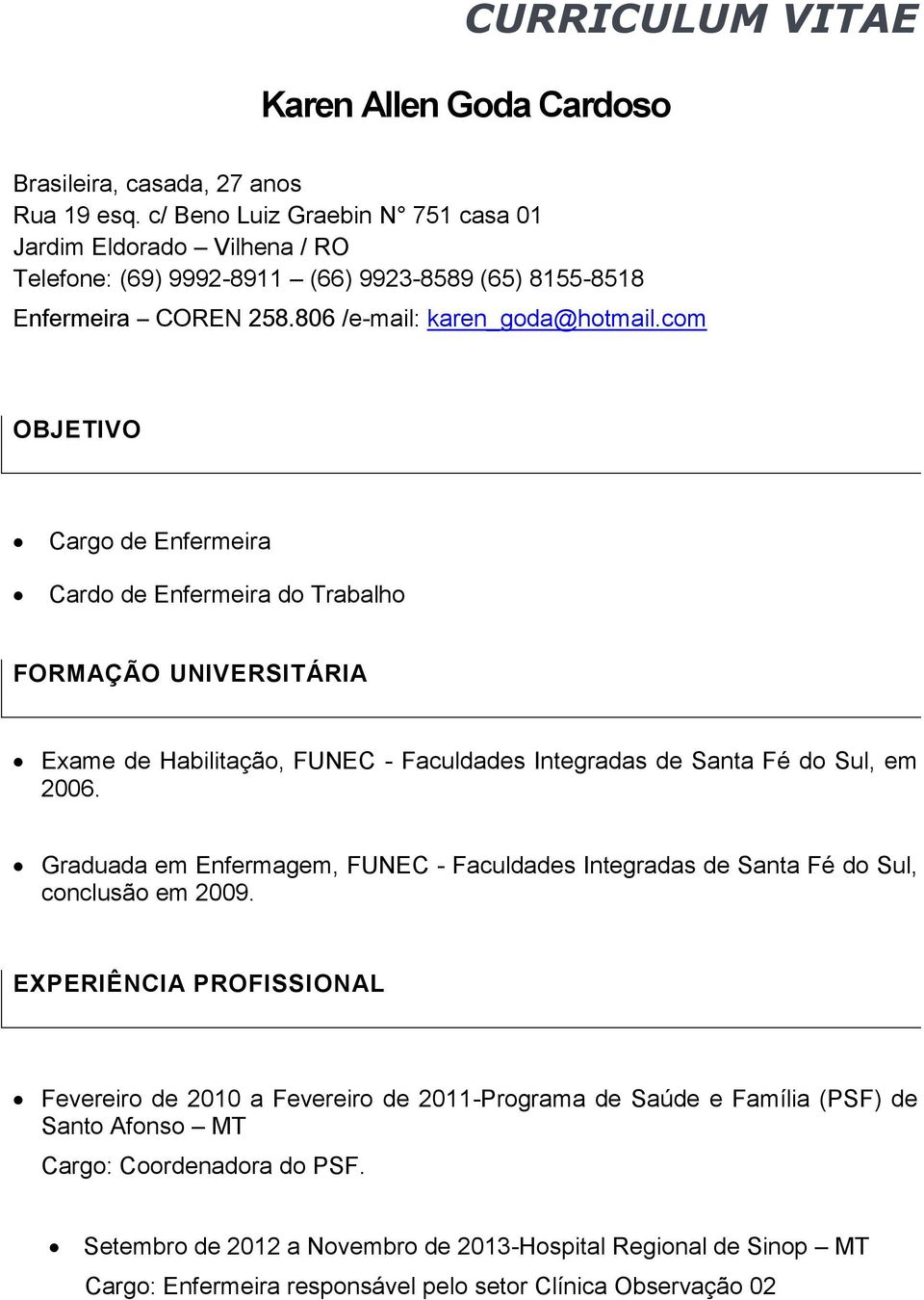 cm OBJETIVO Carg de Enfermeira Card de Enfermeira d Trabalh FORMAÇÃO UNIVERSITÁRIA Exame de Habilitaçã, FUNEC - Faculdades Integradas de Santa Fé d Sul, em 2006.