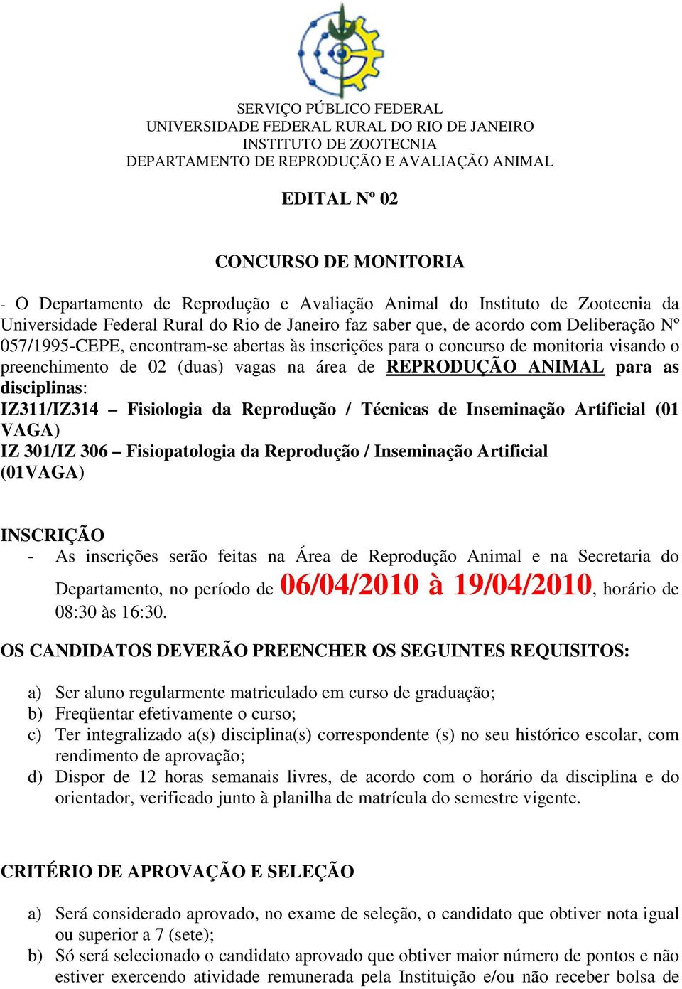 ANIMAL para as disciplinas: IZ311/IZ314 Fisiologia da Reprodução / Técnicas de Inseminação Artificial (01 VAGA) IZ 301/IZ 306 Fisiopatologia da Reprodução / Inseminação Artificial (01VAGA) INSCRIÇÃO