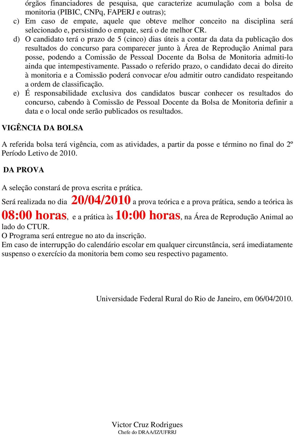 d) O candidato terá o prazo de 5 (cinco) dias úteis a contar da data da publicação dos resultados do concurso para comparecer junto à Área de Reprodução Animal para posse, podendo a Comissão de