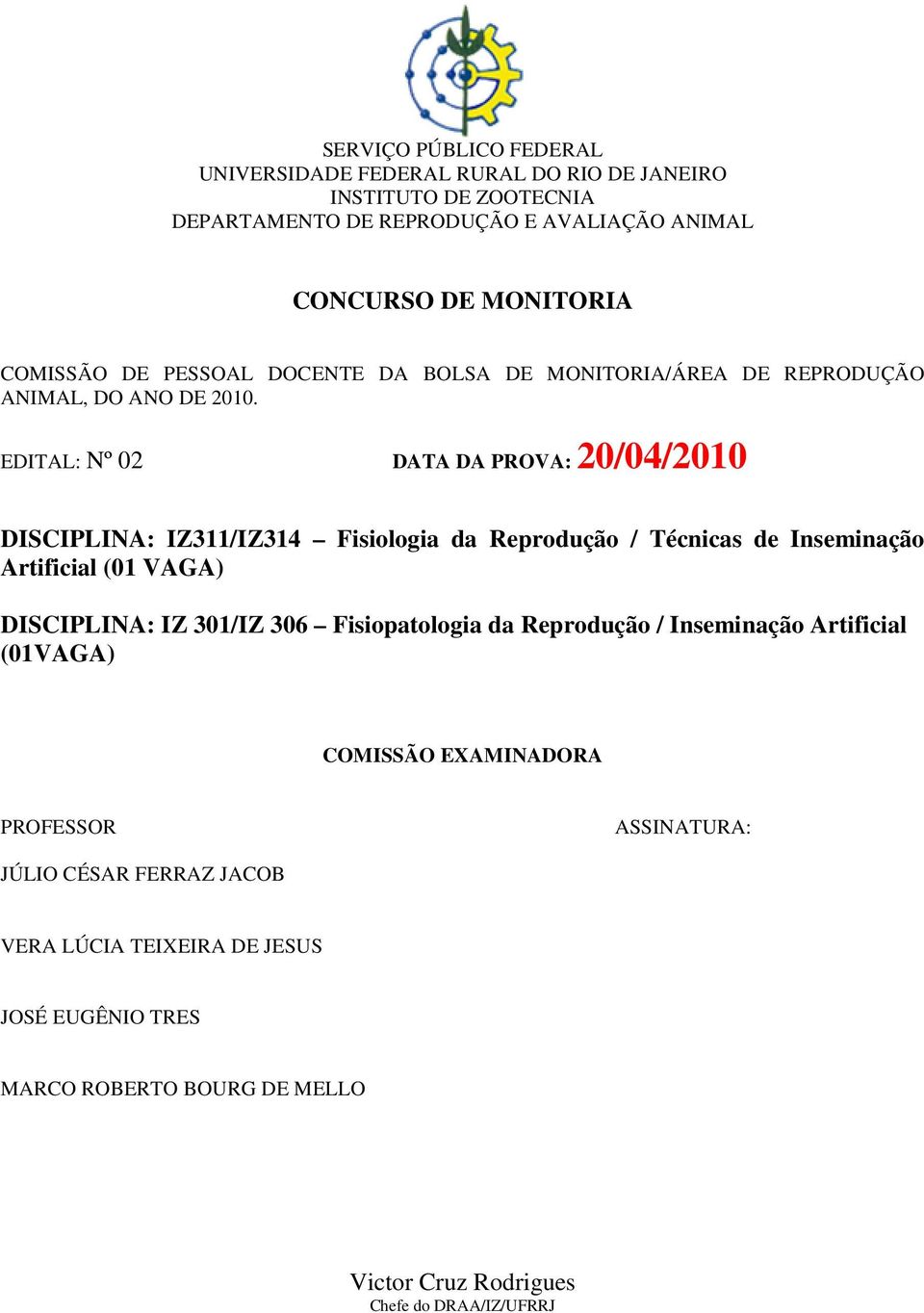 EDITAL: Nº 02 DATA DA PROVA: 20/04/2010 DISCIPLINA: IZ311/IZ314 Fisiologia da Reprodução / Técnicas de Inseminação Artificial (01 VAGA)