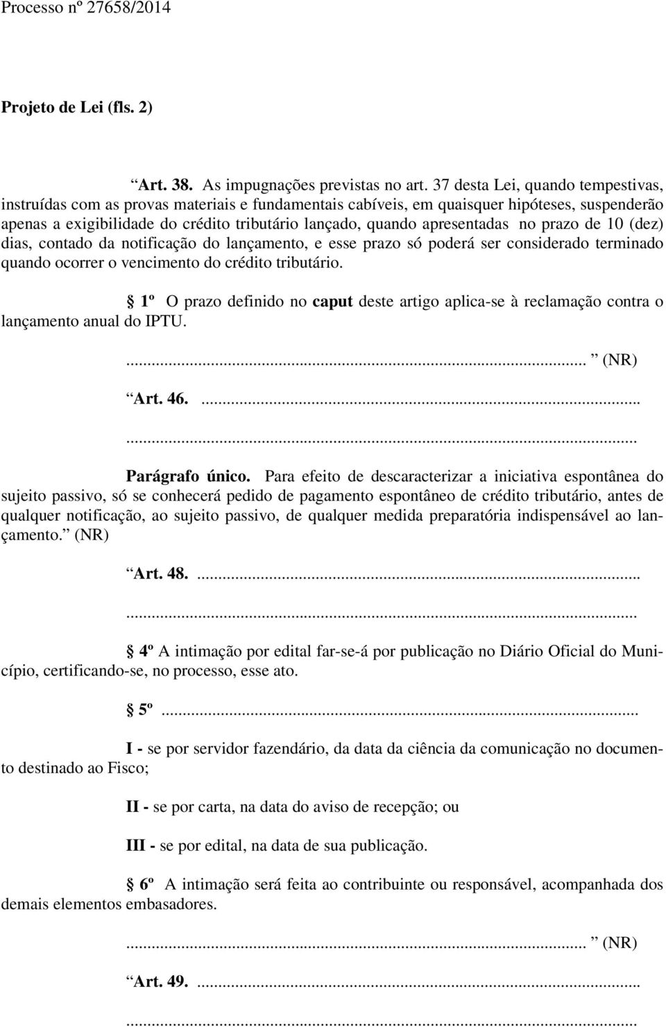 apresentadas no prazo de 10 (dez) dias, contado da notificação do lançamento, e esse prazo só poderá ser considerado terminado quando ocorrer o vencimento do crédito tributário.