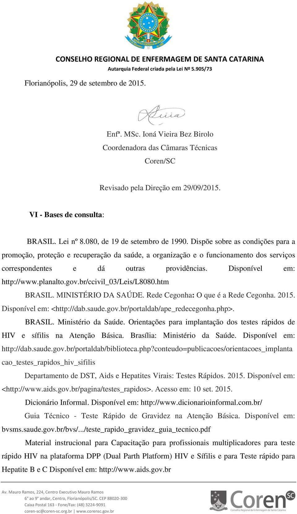 Disponível em: http://www.planalto.gov.br/ccivil_03/leis/l8080.htm BRASIL. MINISTÉRIO DA SAÚDE. Rede Cegonha: O que é a Rede Cegonha. 2015. Disponível em: <http://dab.saude.gov.br/portaldab/ape_redecegonha.