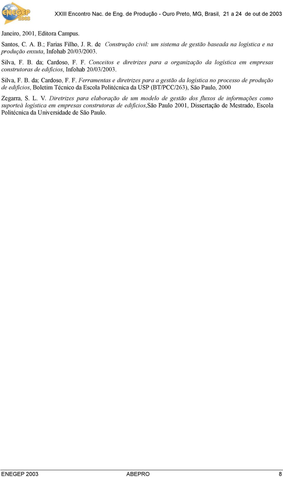 B. da; Cardoso, F. F. Ferramentas e diretrizes para a gestão da logística no processo de produção de edifícios, Boletim Técnico da Escola Politécnica da USP (BT/PCC/263), São Paulo, 2000 Zegarra, S.