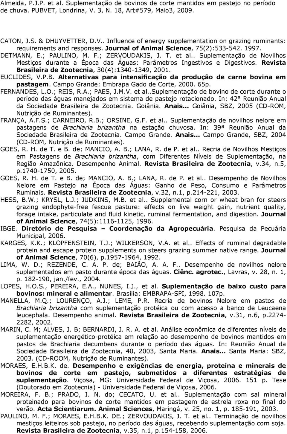 asileira de Zootecnia, 30(4):1340-1349, 2001. EUCLIDES, V.P.B. Alternativas para intensificação da produção de carne bovina em pastagem. Campo Grande: Embrapa Gado de Corte, 2000. 65p. FERNANDES, L.O.