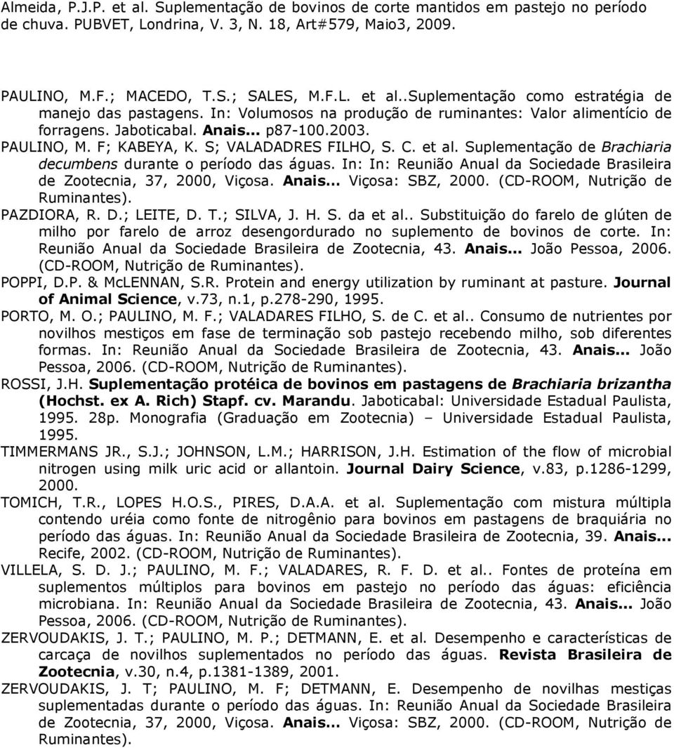 In: In: Reunião Anual da Sociedade Brasileira de Zootecnia, 37, 2000, Viçosa. Anais Viçosa: SBZ, 2000. (CD-ROOM, Nutrição de Ruminantes). PAZDIORA, R. D.; LEITE, D. T.; SILVA, J. H. S. da et al.