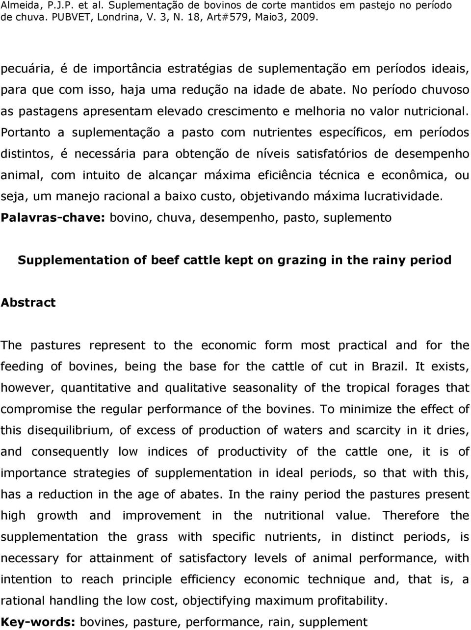 Portanto a suplementação a pasto com nutrientes específicos, em períodos distintos, é necessária para obtenção de níveis satisfatórios de desempenho animal, com intuito de alcançar máxima eficiência