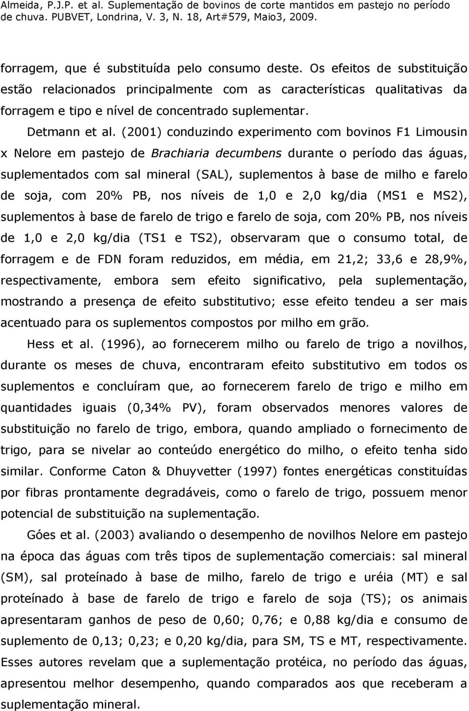 (2001) conduzindo experimento com bovinos F1 Limousin x Nelore em pastejo de Brachiaria decumbens durante o período das águas, suplementados com sal mineral (SAL), suplementos à base de milho e