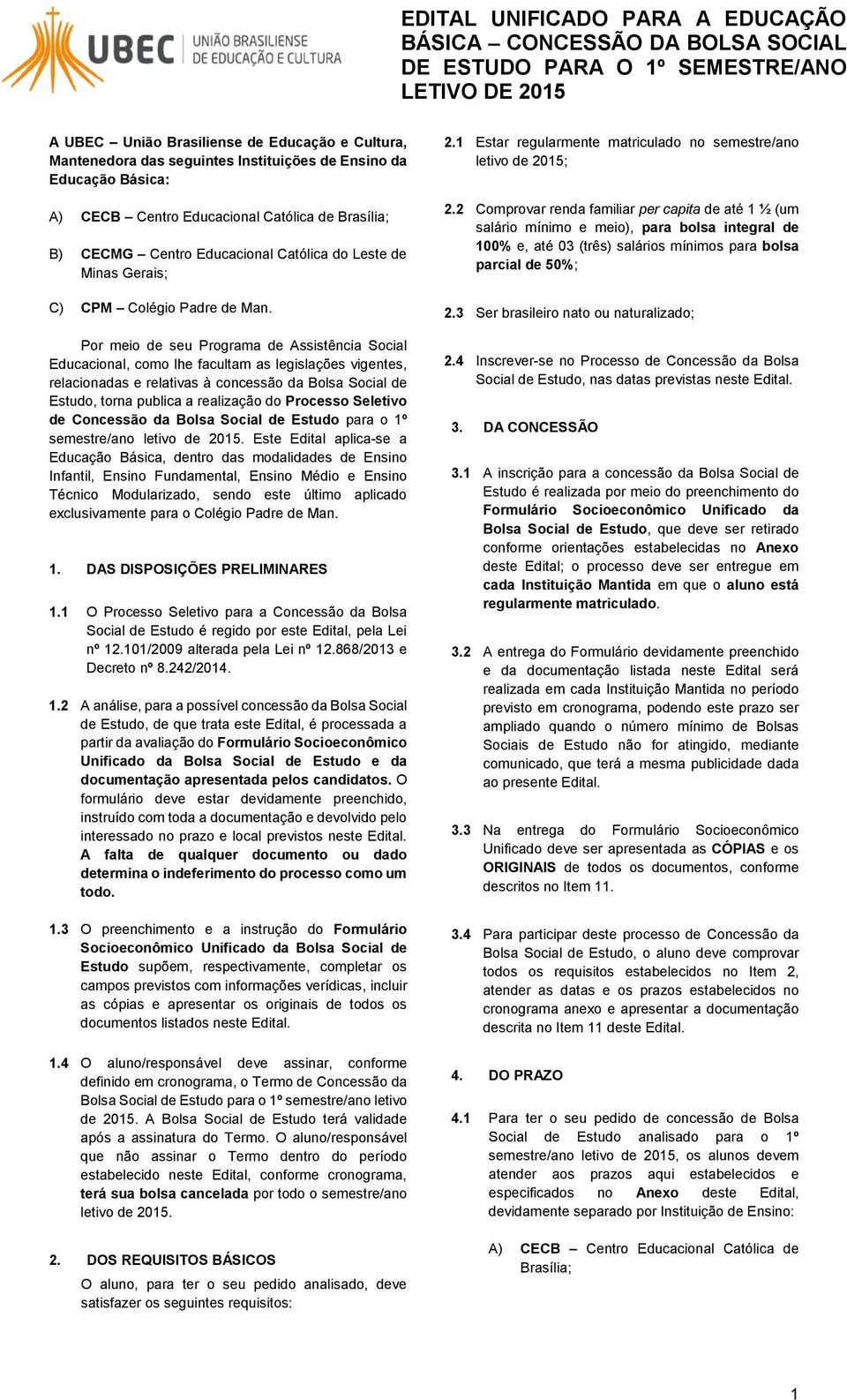 Por meio de seu Programa de Assistência Social Educacional, como lhe facultam as legislações vigentes, relacionadas e relativas à concessão da Bolsa Social de Estudo, torna publica a realização do