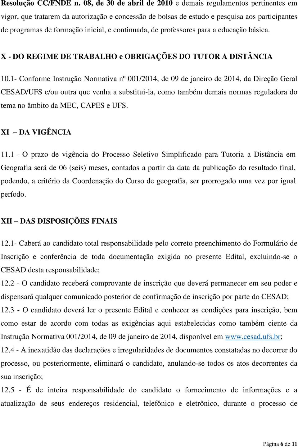 continuada, de professores para a educação básica. X - DO REGIME DE TRABALHO e OBRIGAÇÕES DO TUTOR A DISTÂNCIA 10.