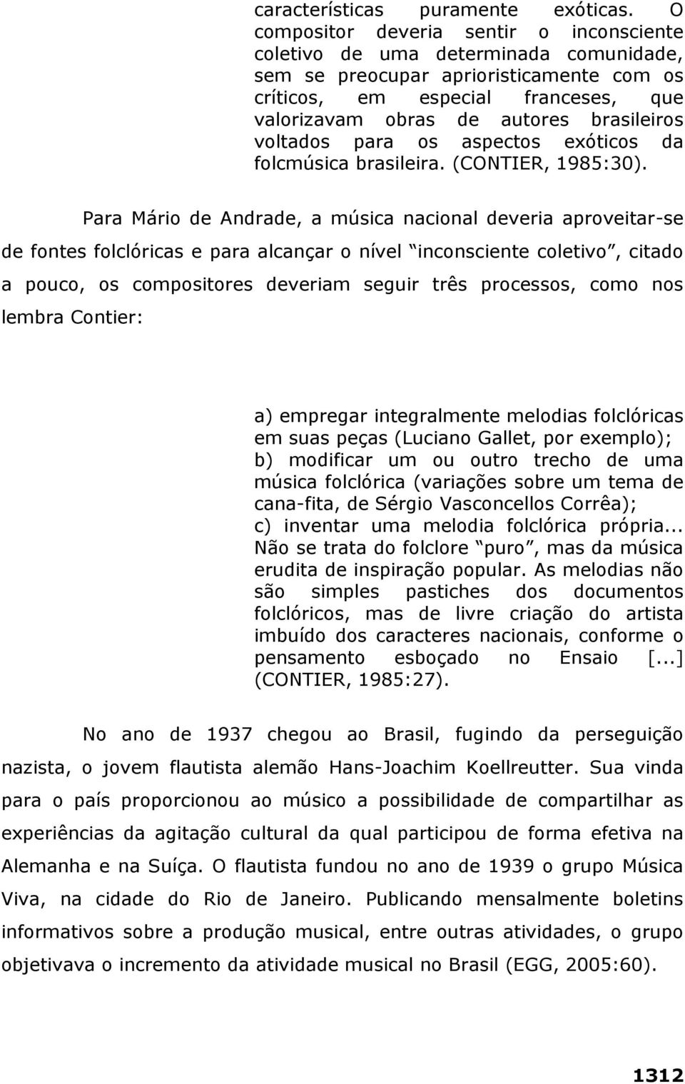 brasileiros voltados para os aspectos exóticos da folcmúsica brasileira. (CONTIER, 1985:30).