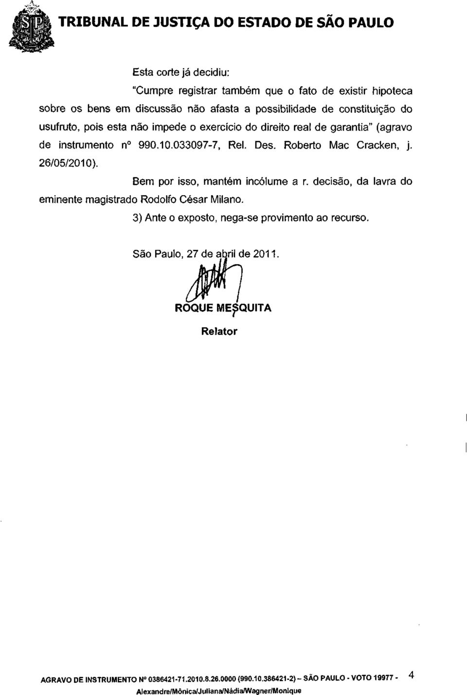 26/05/2010). Bem por isso, mantém incólume a r. decisão, da lavra do eminente magistrado Rodolfo César Milano.