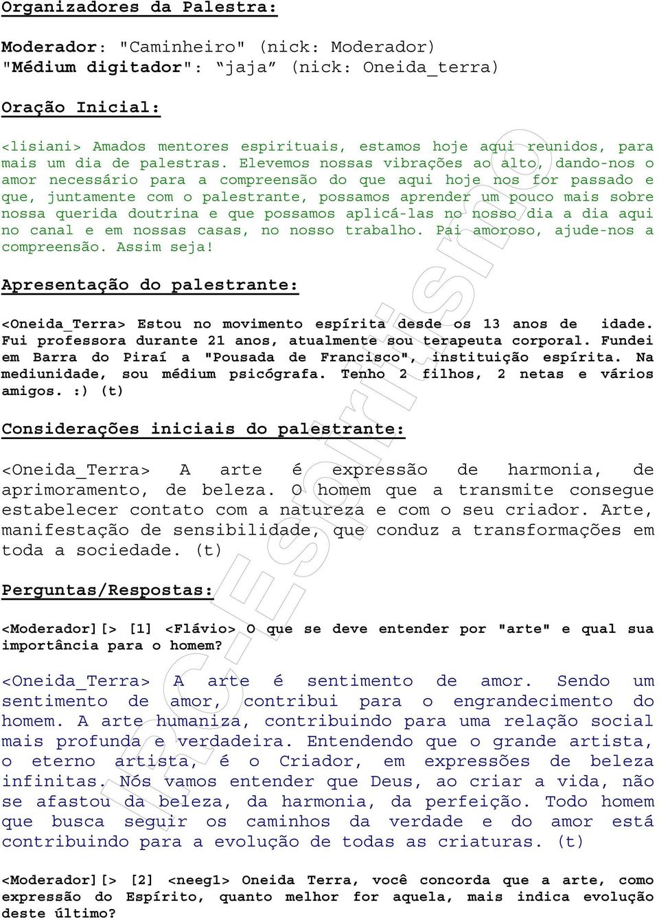 Elevemos nossas vibrações ao alto, dando-nos o amor necessário para a compreensão do que aqui hoje nos for passado e que, juntamente com o palestrante, possamos aprender um pouco mais sobre nossa