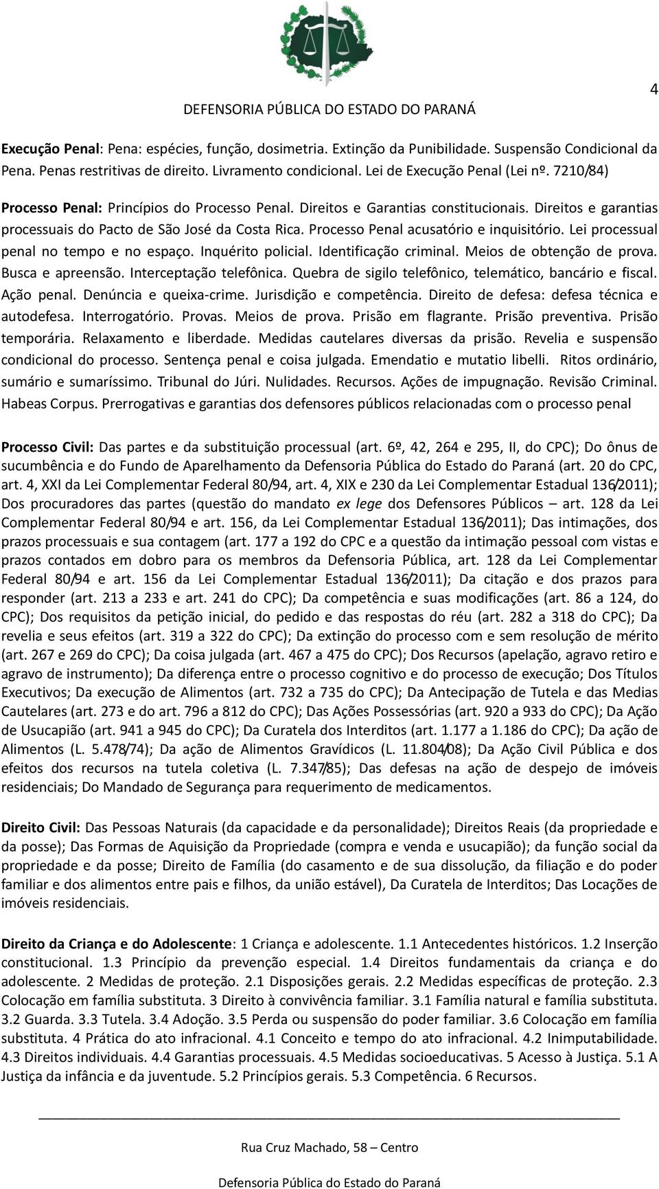 Processo Penal acusatório e inquisitório. Lei processual penal no tempo e no espaço. Inquérito policial. Identificação criminal. Meios de obtenção de prova. Busca e apreensão.