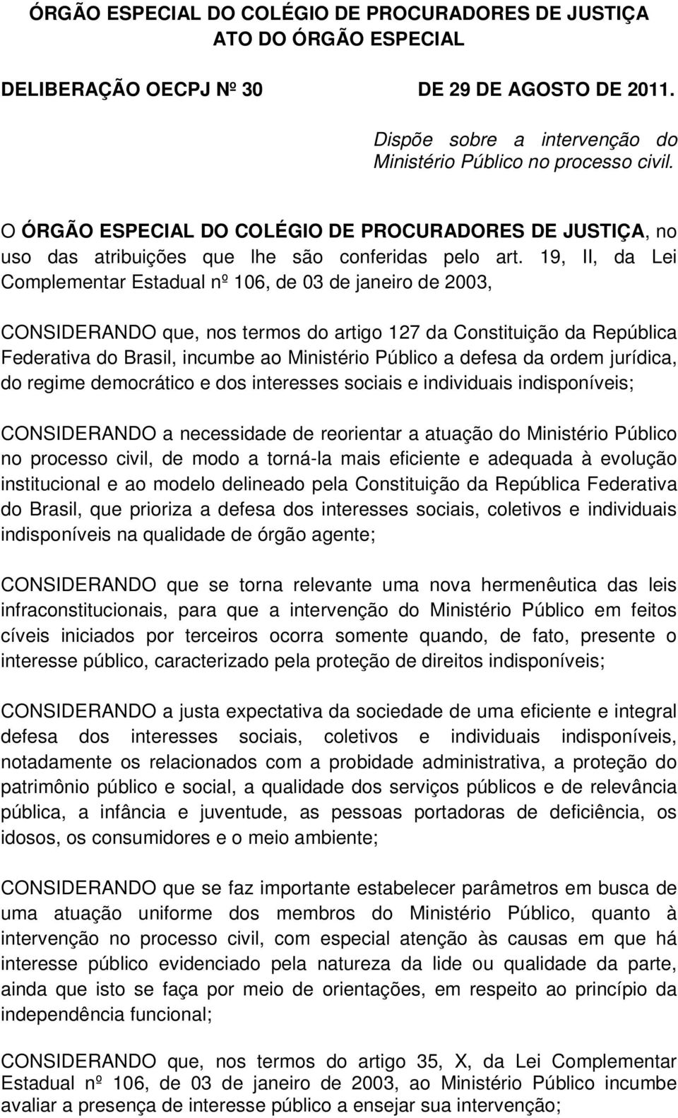 19, II, da Lei Complementar Estadual nº 106, de 03 de janeiro de 2003, CONSIDERANDO que, nos termos do artigo 127 da Constituição da República Federativa do Brasil, incumbe ao Ministério Público a