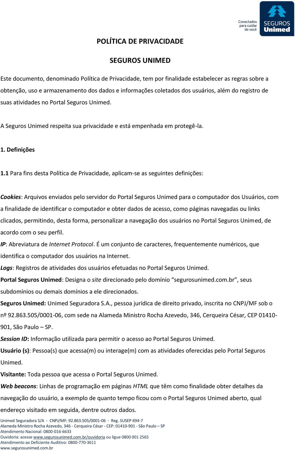 1 Para fins desta Política de Privacidade, aplicam-se as seguintes definições: Cookies: Arquivos enviados pelo servidor do Portal Seguros Unimed para o computador dos Usuários, com a finalidade de