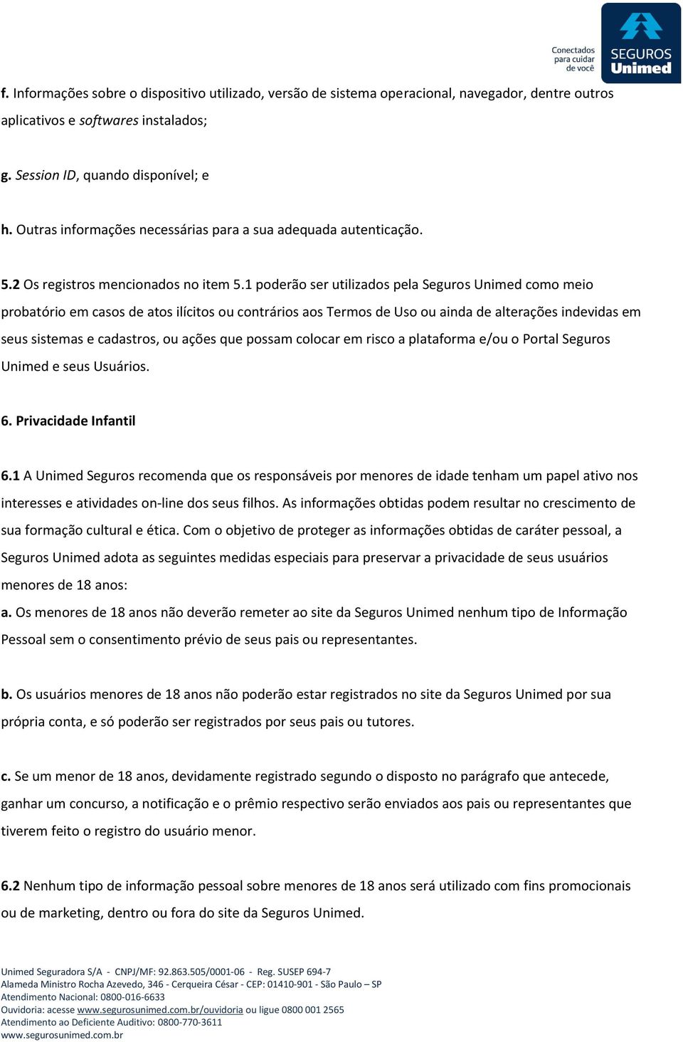 1 poderão ser utilizados pela Seguros Unimed como meio probatório em casos de atos ilícitos ou contrários aos Termos de Uso ou ainda de alterações indevidas em seus sistemas e cadastros, ou ações que