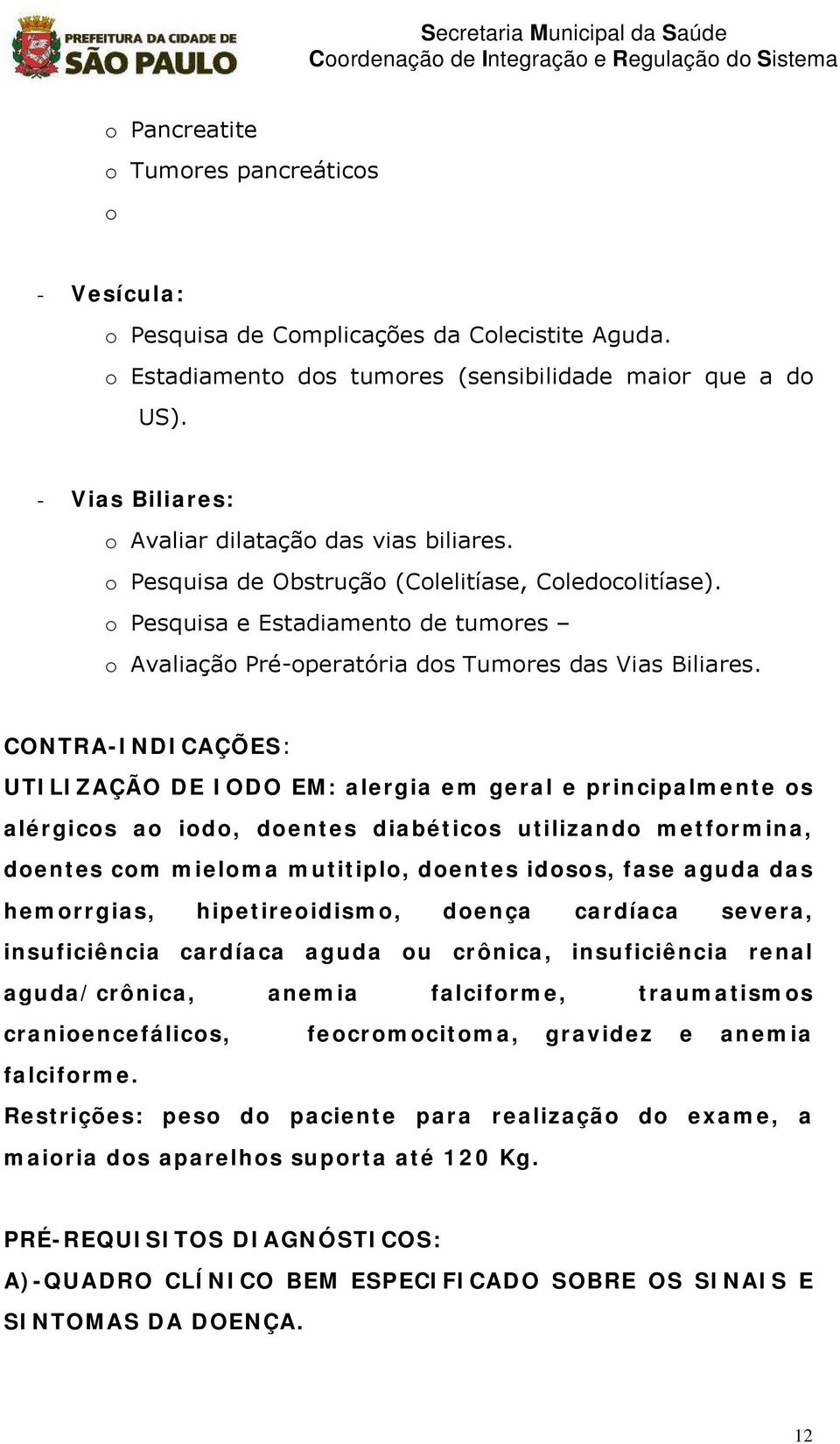 o Pesquisa e Estadiamento de tumores o AvaliaÅÉo PrÜ-operatária dos Tumores das Vias Biliares.