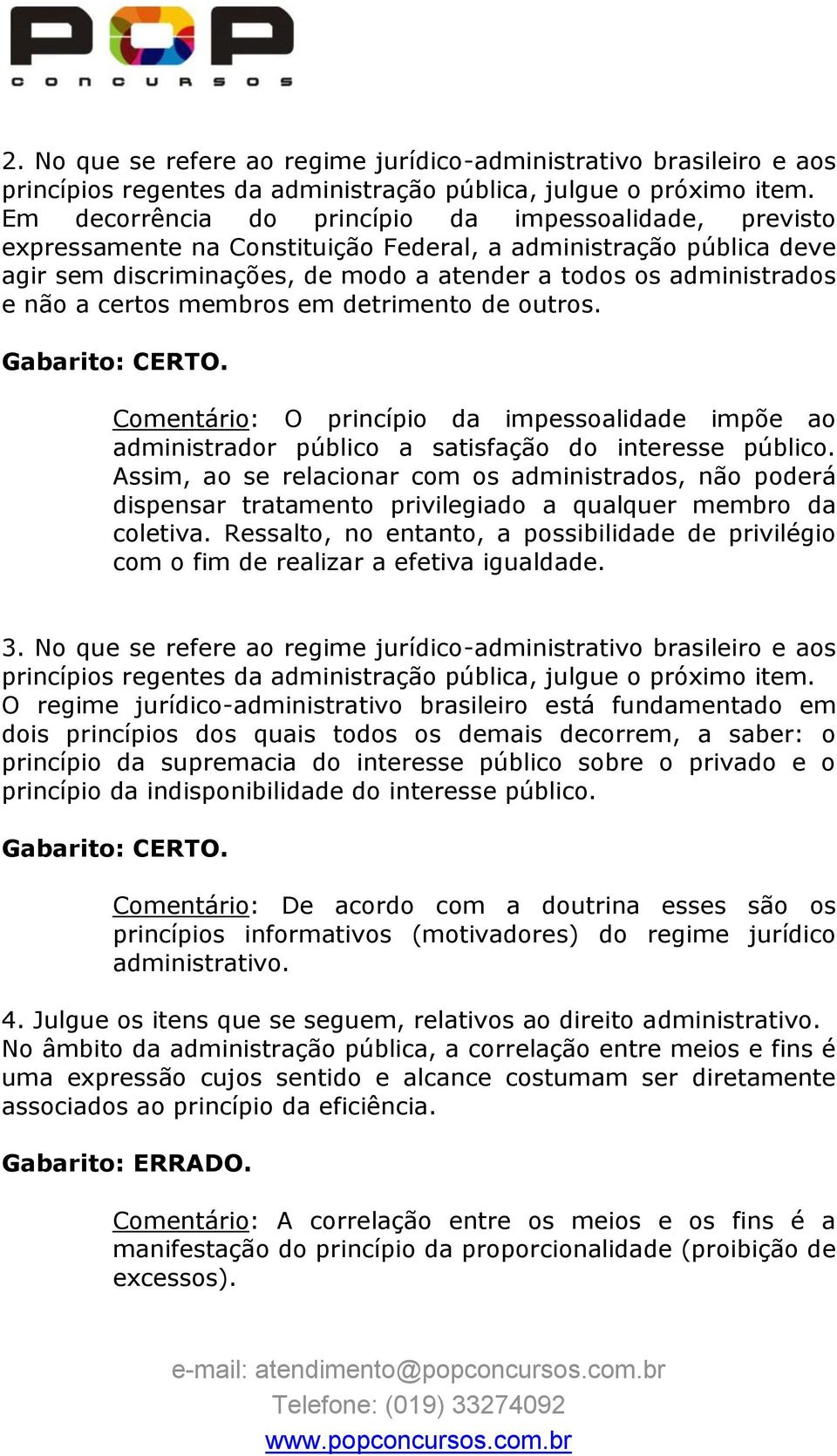 Comentário: O princípio da impessoalidade impõe ao administrador público a satisfação do interesse público.