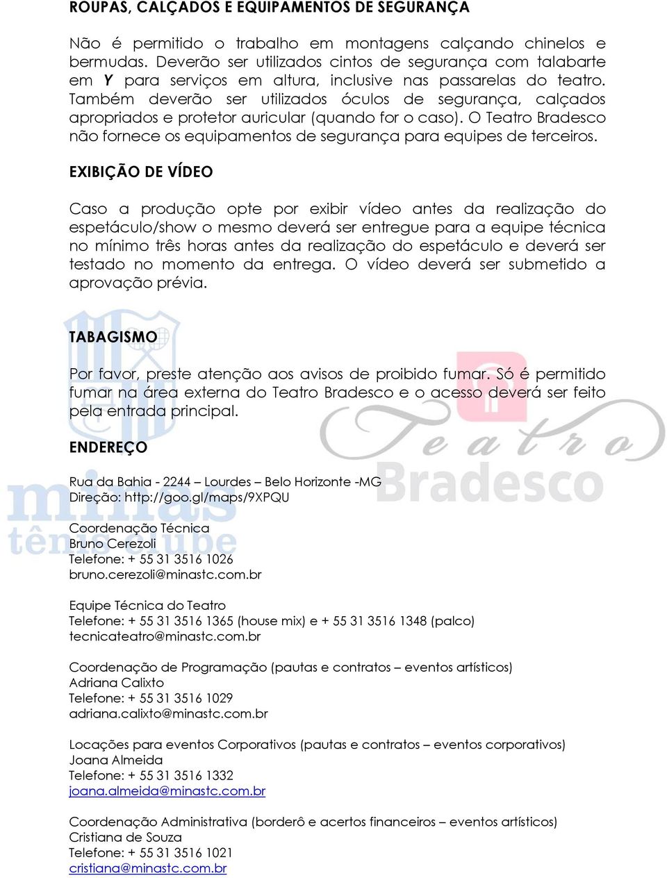 Também deverão ser utilizados óculos de segurança, calçados apropriados e protetor auricular (quando for o caso). O Teatro Bradesco não fornece os equipamentos de segurança para equipes de terceiros.