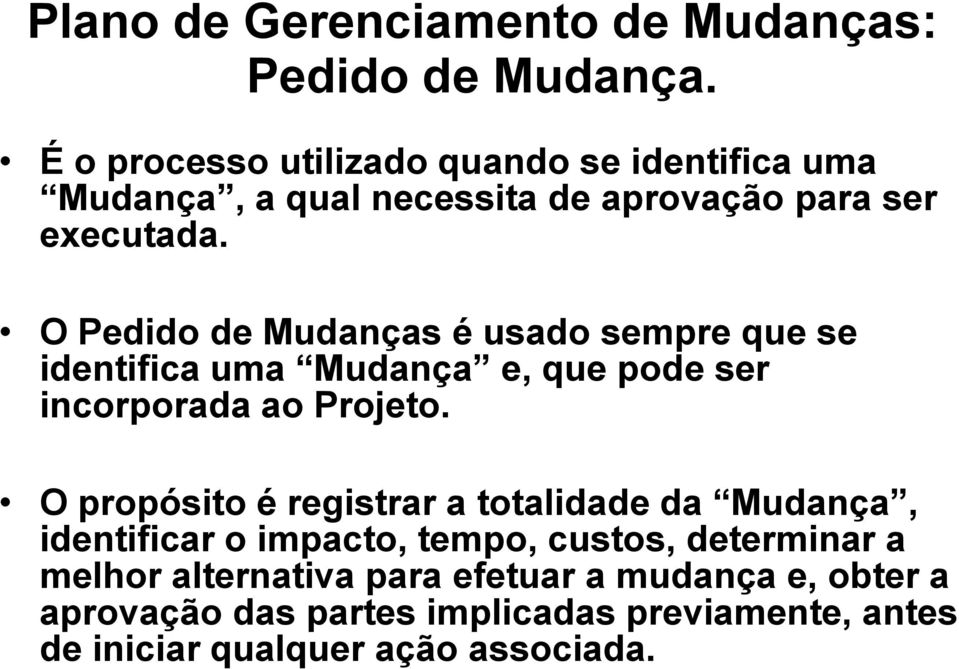 O Pedido de Mudanças é usado sempre que se identifica uma Mudança e, que pode ser incorporada ao Projeto.