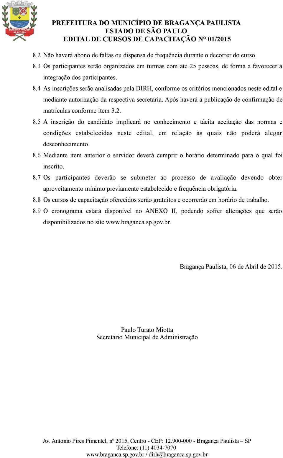 4 As inscrições serão analisadas pela DIRH, conforme os critérios mencionados neste edital e mediante autorização da respectiva secretaria.