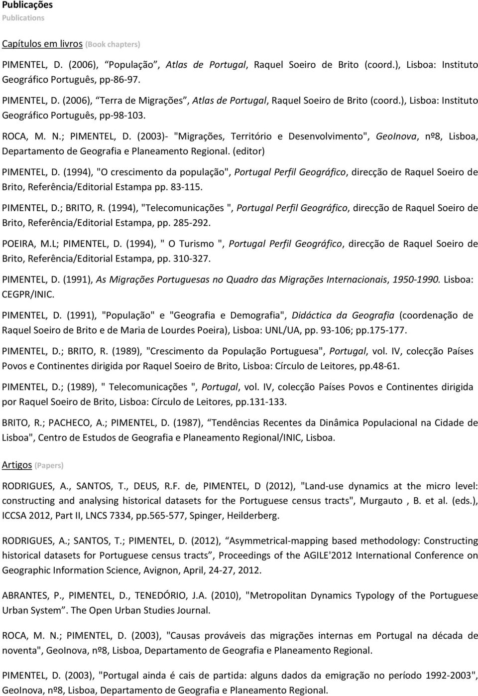 (2003)- "Migrações, Território e Desenvolvimento", GeoInova, nº8, Lisboa, Departamento de Geografia e Planeamento Regional. (editor) PIMENTEL, D.