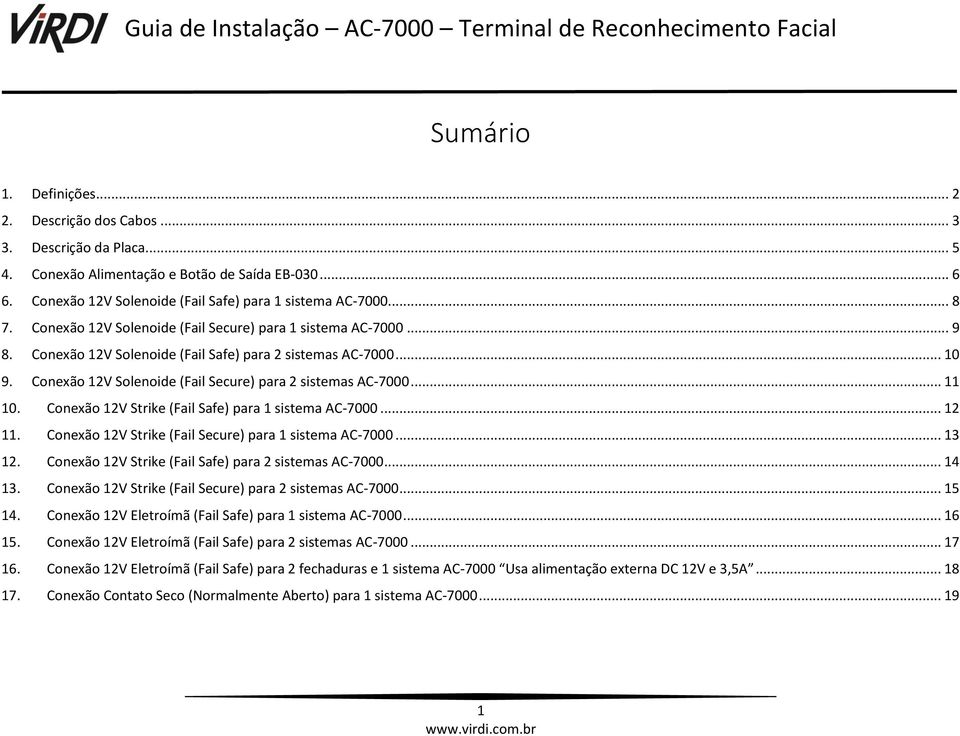 .. 11 10. Conexão 12V Strike (Fail Safe) para 1 sistema AC-7000... 12 11. Conexão 12V Strike (Fail Secure) para 1 sistema AC-7000... 13 12. Conexão 12V Strike (Fail Safe) para 2 sistemas AC-7000.