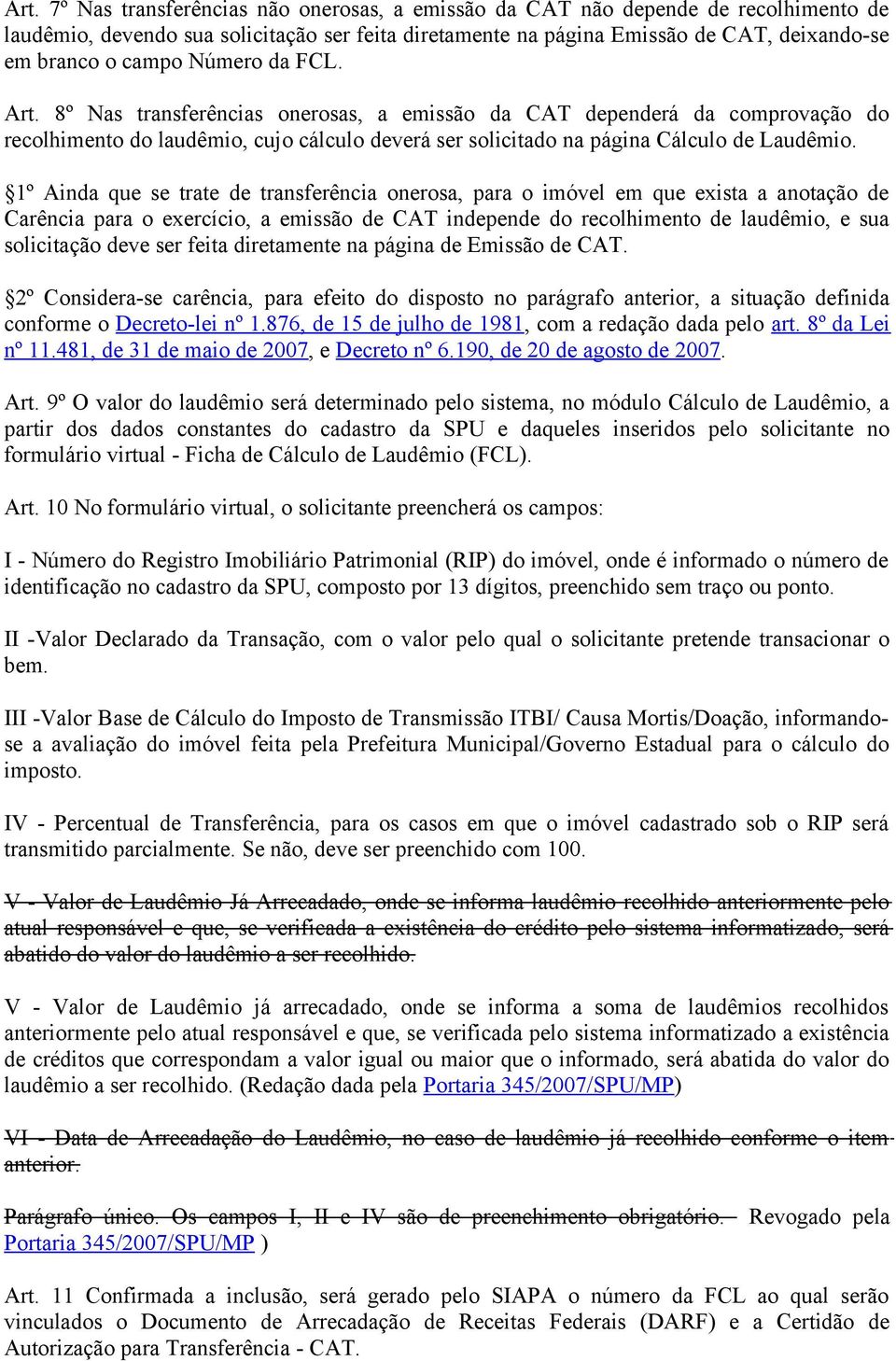 1º Ainda que se trate de transferência onerosa, para o imóvel em que exista a anotação de Carência para o exercício, a emissão de CAT independe do recolhimento de laudêmio, e sua solicitação deve ser