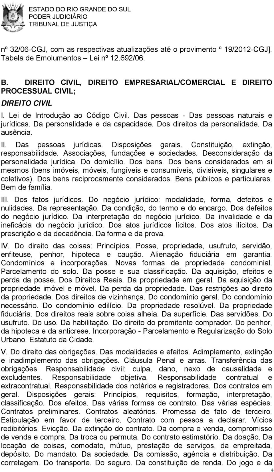 Da personalidade e da capacidade. Dos direitos da personalidade. Da ausência. II. Das pessoas jurídicas. Disposições gerais. Constituição, extinção, responsabilidade.