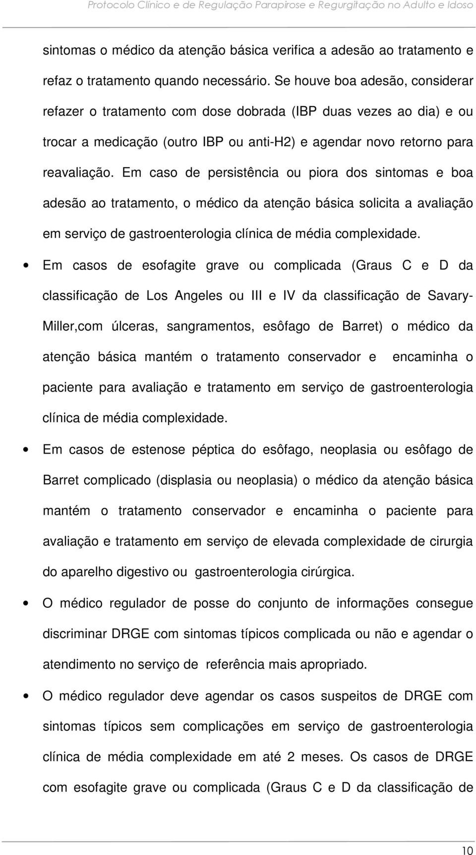 Em caso de persistência ou piora dos sintomas e boa adesão ao tratamento, o médico da atenção básica solicita a avaliação em serviço de gastroenterologia clínica de média complexidade.