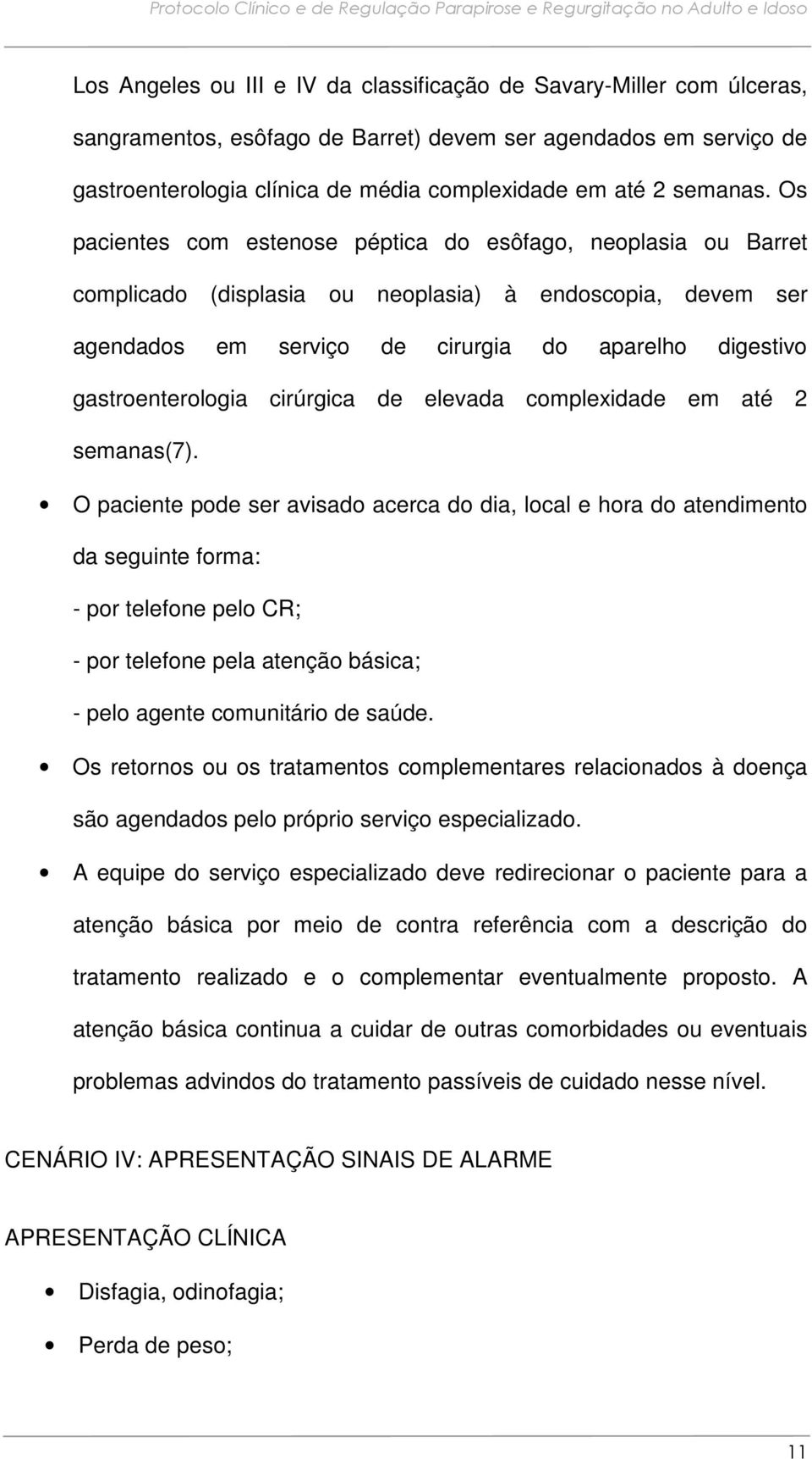 Os pacientes com estenose péptica do esôfago, neoplasia ou Barret complicado (displasia ou neoplasia) à endoscopia, devem ser agendados em serviço de cirurgia do aparelho digestivo gastroenterologia