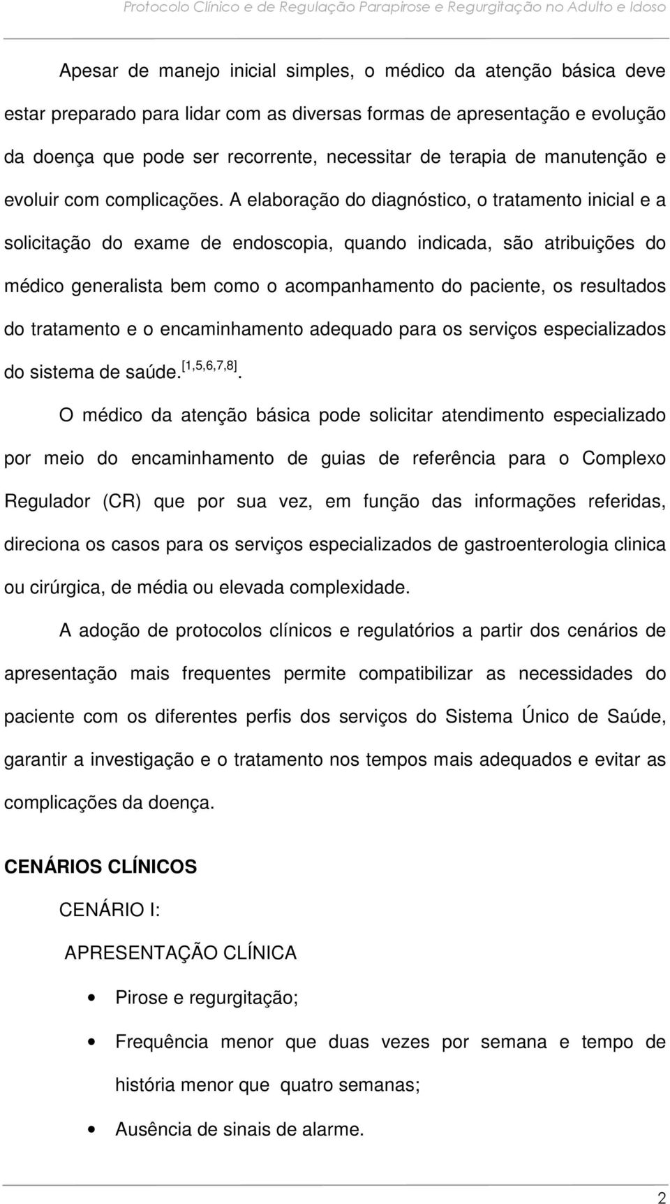 A elaboração do diagnóstico, o tratamento inicial e a solicitação do exame de endoscopia, quando indicada, são atribuições do médico generalista bem como o acompanhamento do paciente, os resultados