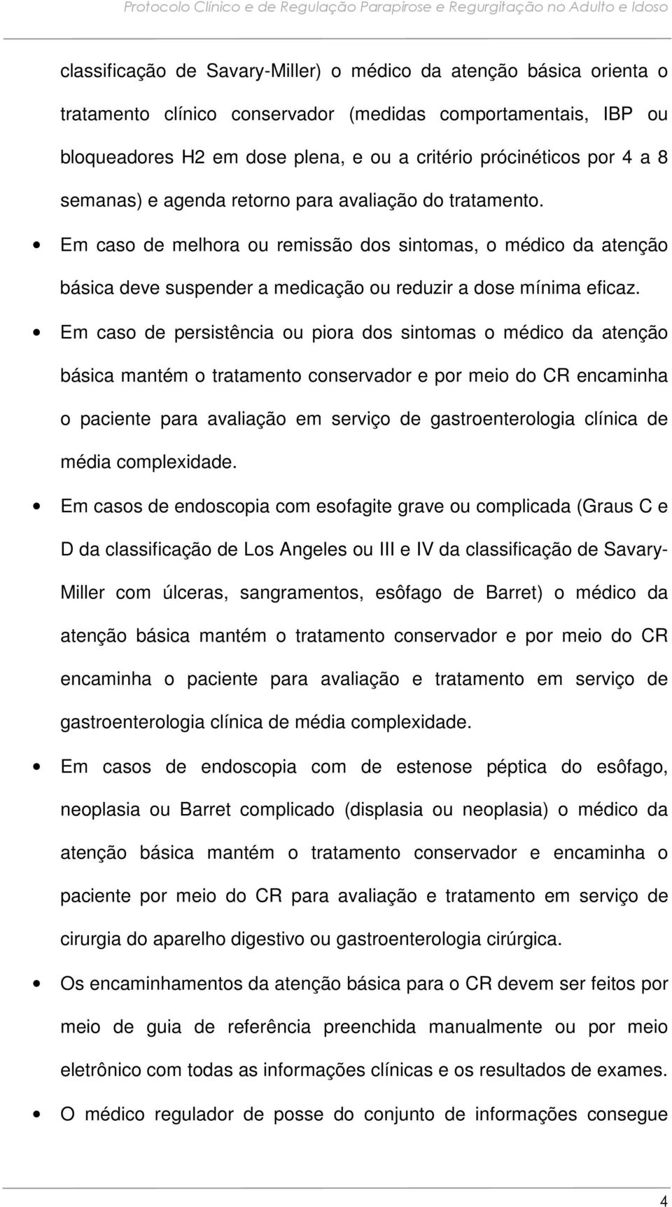 Em caso de persistência ou piora dos sintomas o médico da atenção básica mantém o tratamento conservador e por meio do CR encaminha o paciente para avaliação em serviço de gastroenterologia clínica