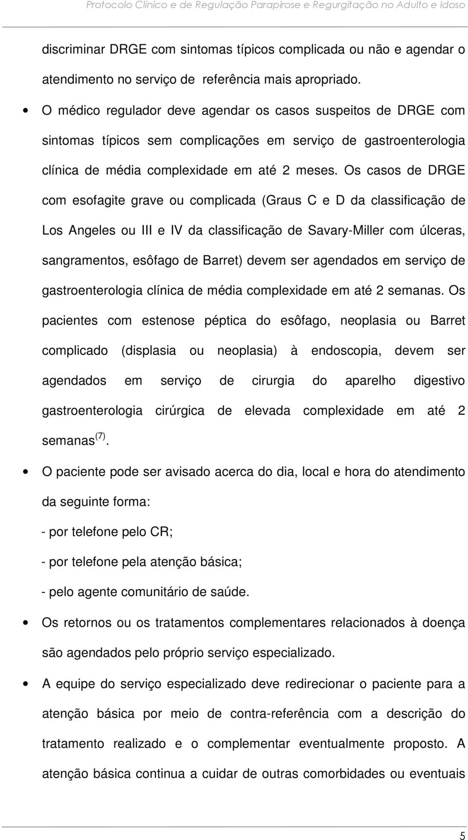 Os casos de DRGE com esofagite grave ou complicada (Graus C e D da classificação de Los Angeles ou III e IV da classificação de Savary-Miller com úlceras, sangramentos, esôfago de Barret) devem ser