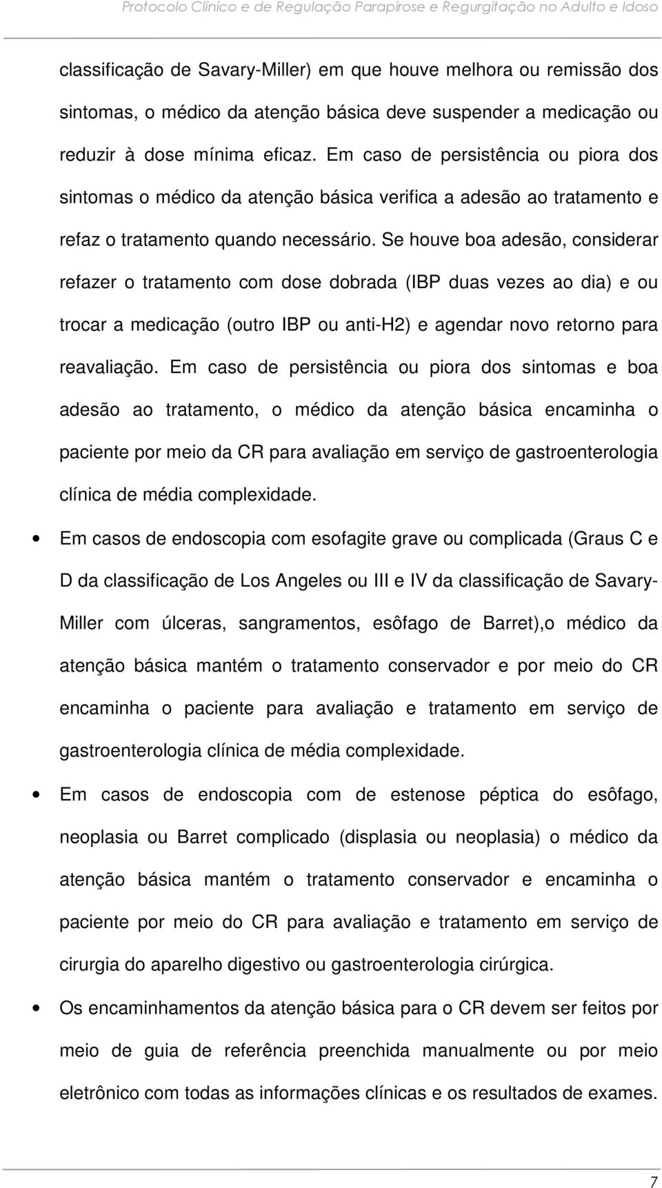 Se houve boa adesão, considerar refazer o tratamento com dose dobrada (IBP duas vezes ao dia) e ou trocar a medicação (outro IBP ou anti-h2) e agendar novo retorno para reavaliação.