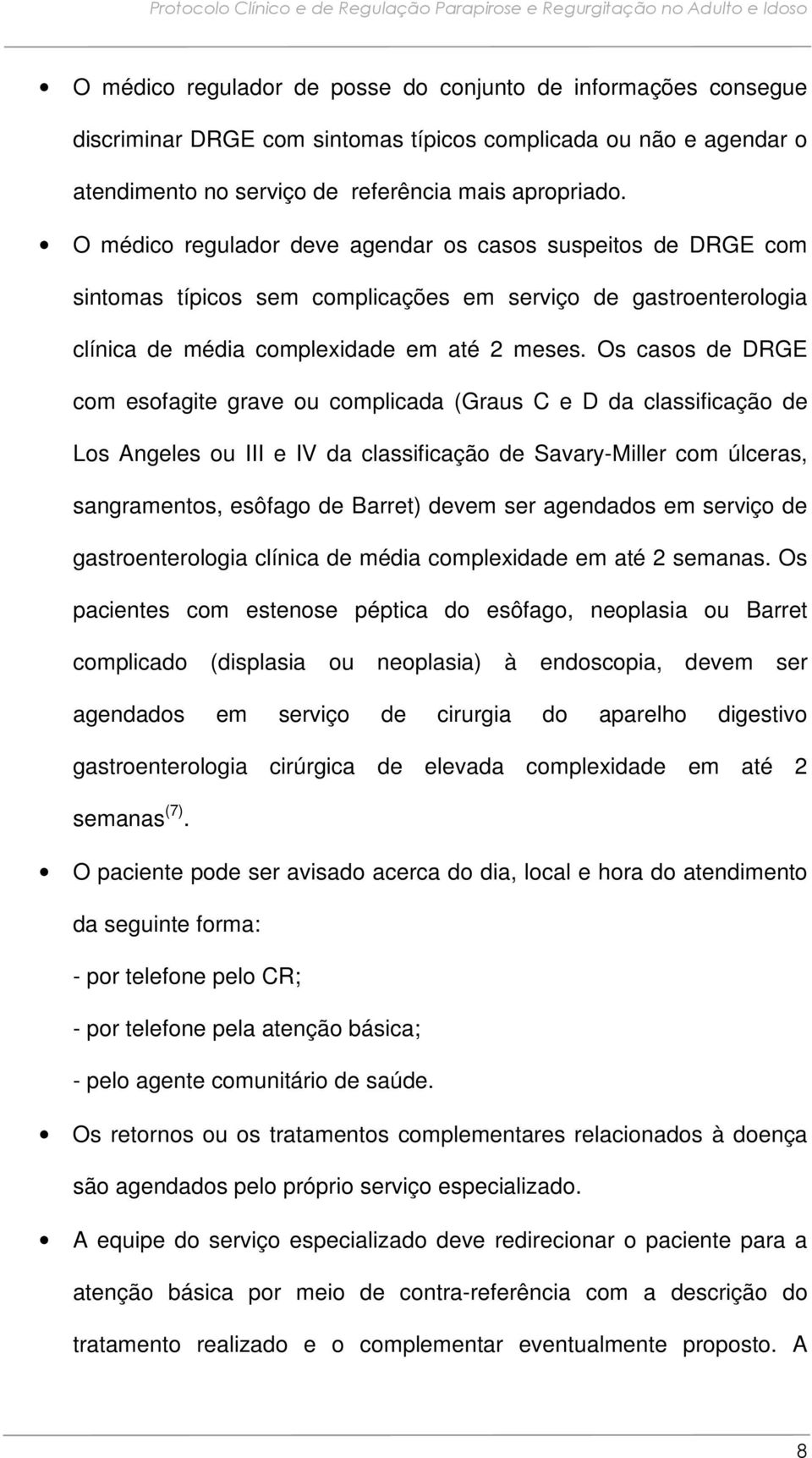 Os casos de DRGE com esofagite grave ou complicada (Graus C e D da classificação de Los Angeles ou III e IV da classificação de Savary-Miller com úlceras, sangramentos, esôfago de Barret) devem ser