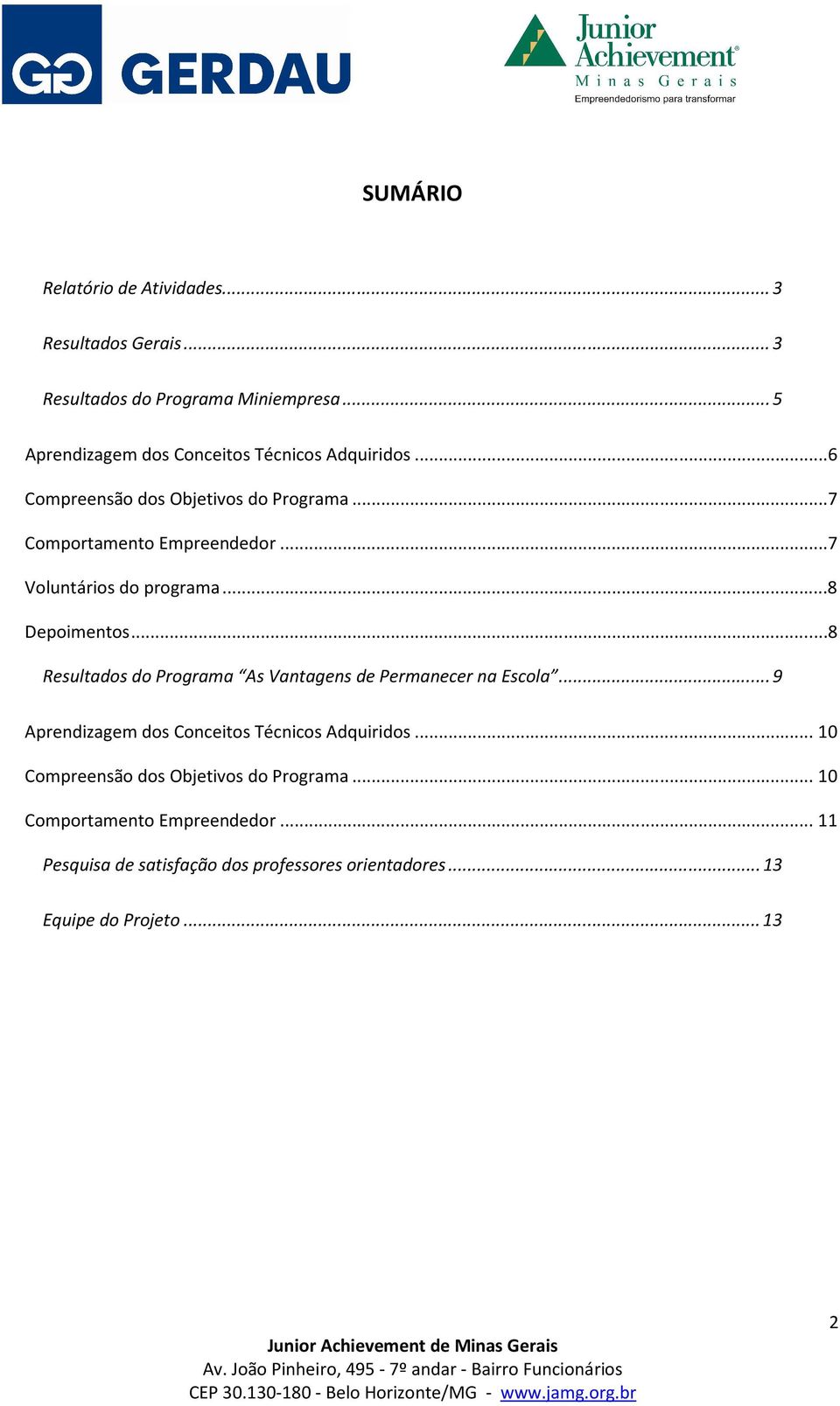 ..7 Voluntários do programa...8 Depoimentos...8 Resultados do Programa As Vantagens de Permanecer na Escola.