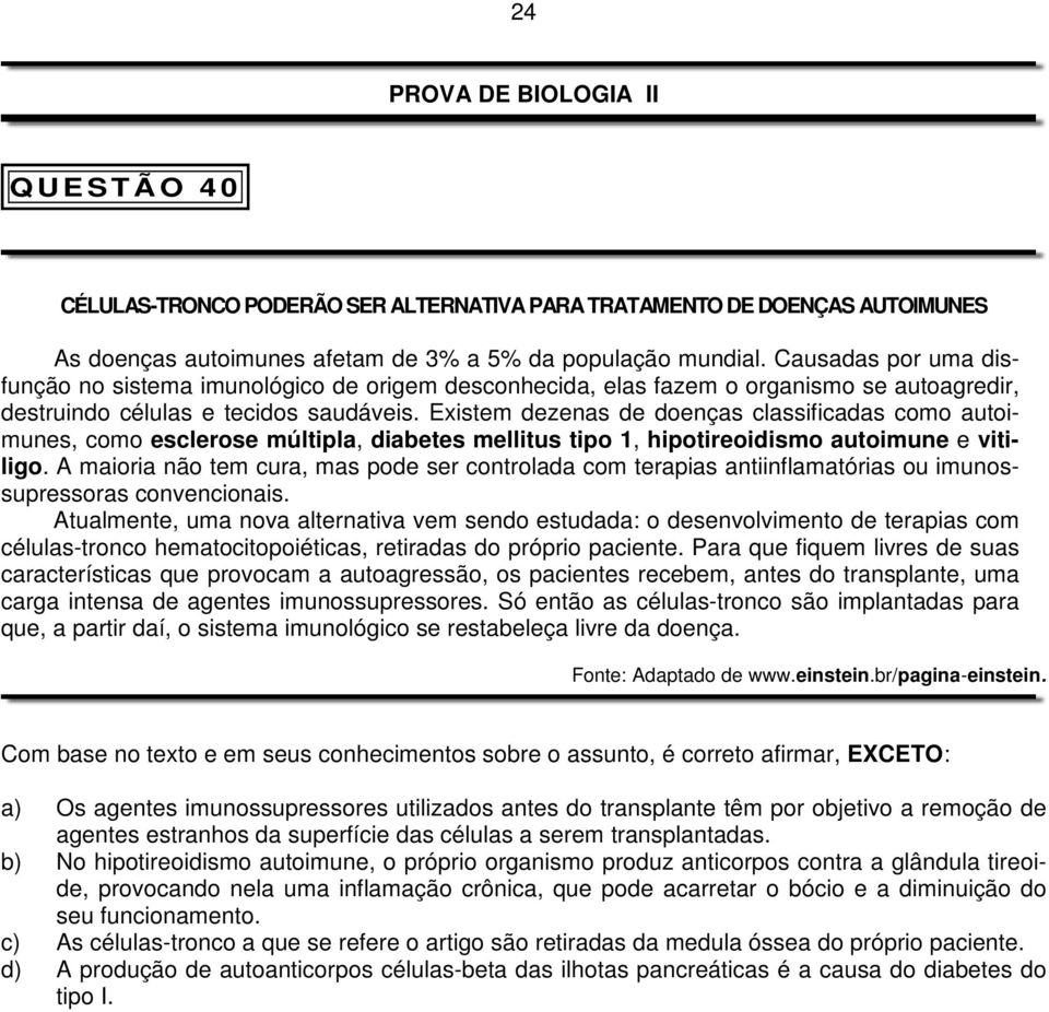 Existem dezenas de doenças classificadas como autoimunes, como esclerose múltipla, diabetes mellitus tipo 1, hipotireoidismo autoimune e vitiligo.