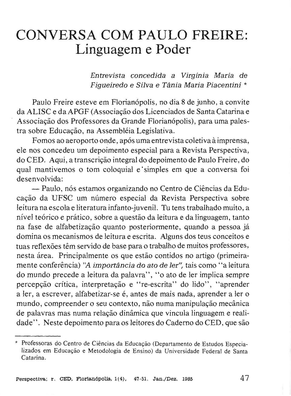 Fomos ao aeroporto onde, após uma entrevista coletiva à imprensa, ele nos concedeu um depoimento especial para a Revista Perspectiva, do CED.