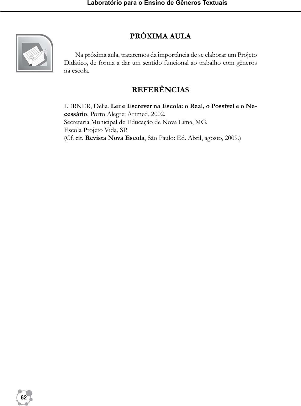 Ler e Escrever na Escola: o Real, o Possível e o Necessário. Porto Alegre: Artmed, 2002.