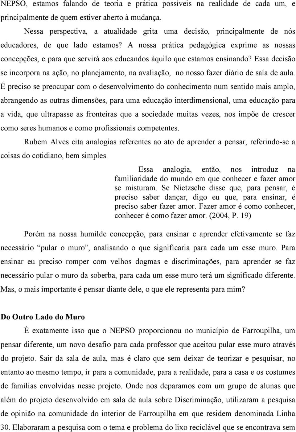 A nossa prática pedagógica exprime as nossas concepções, e para que servirá aos educandos àquilo que estamos ensinando?