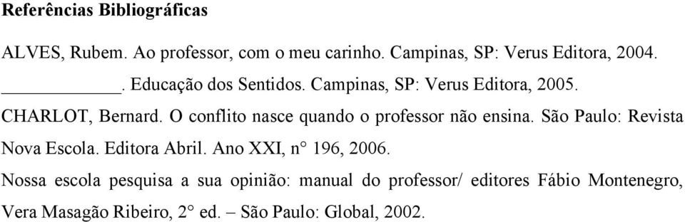 O conflito nasce quando o professor não ensina. São Paulo: Revista Nova Escola. Editora Abril.