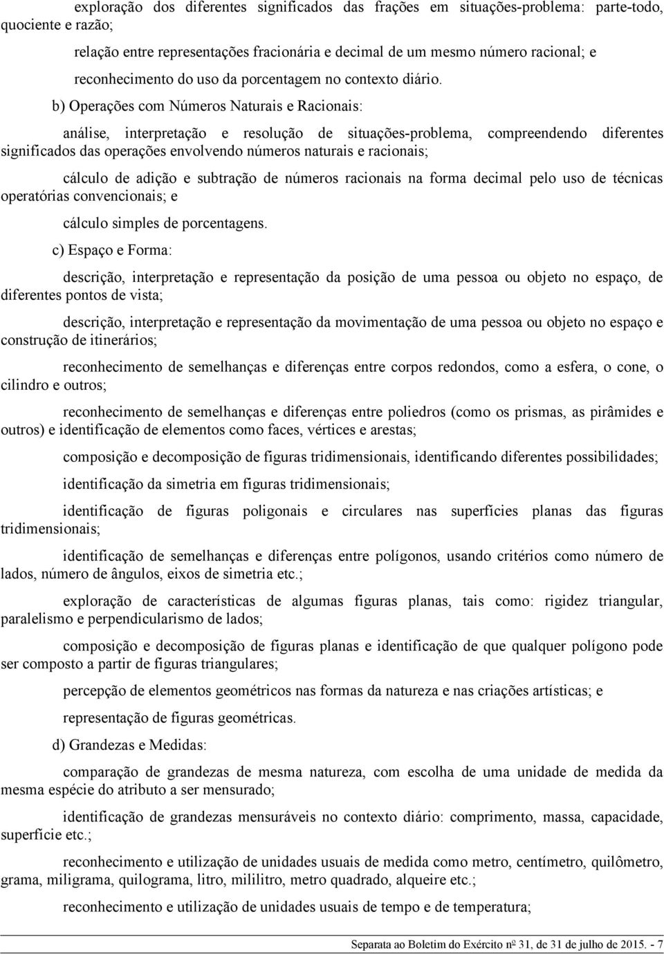 b) Operações com Números Naturais e Racionais: análise, interpretação e resolução de situações-problema, compreendendo diferentes significados das operações envolvendo números naturais e racionais;