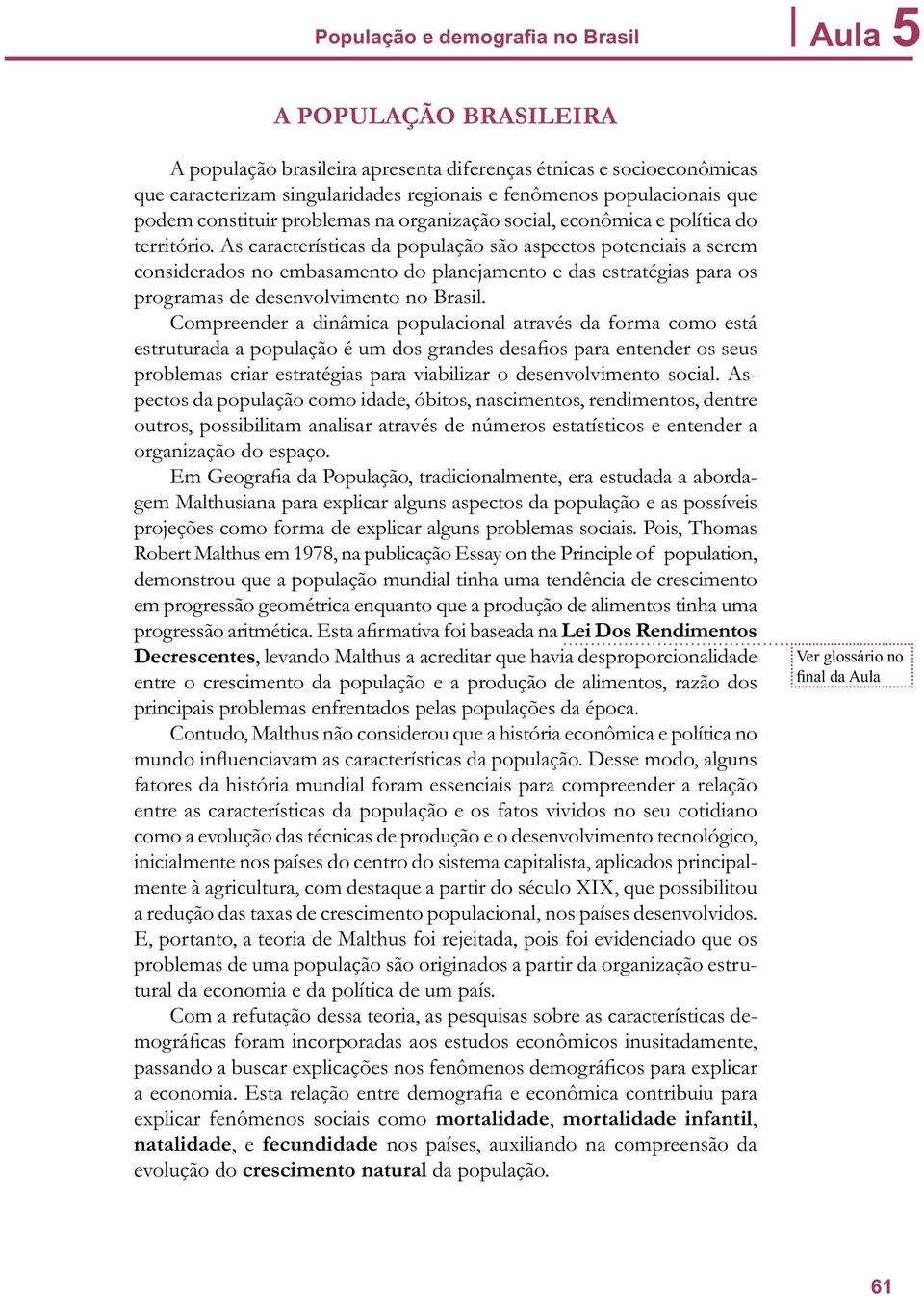 As características da população são aspectos potenciais a serem considerados no embasamento do planejamento e das estratégias para os programas de desenvolvimento no Brasil.